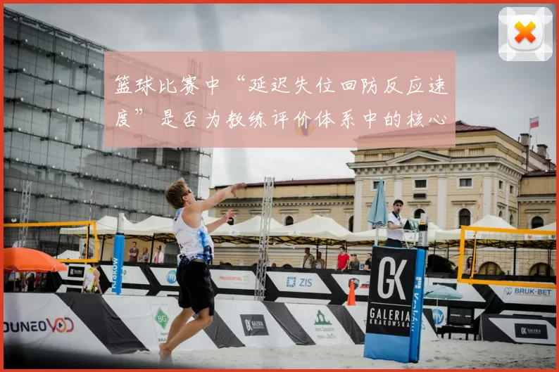 篮球比赛中“延迟失位回防反应速度”是否为教练评价体系中的核心维度