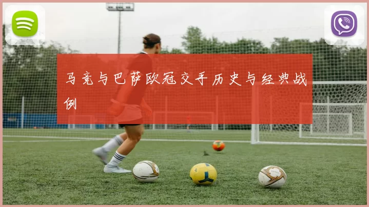 马竞与巴萨欧冠交手历史与经典战例