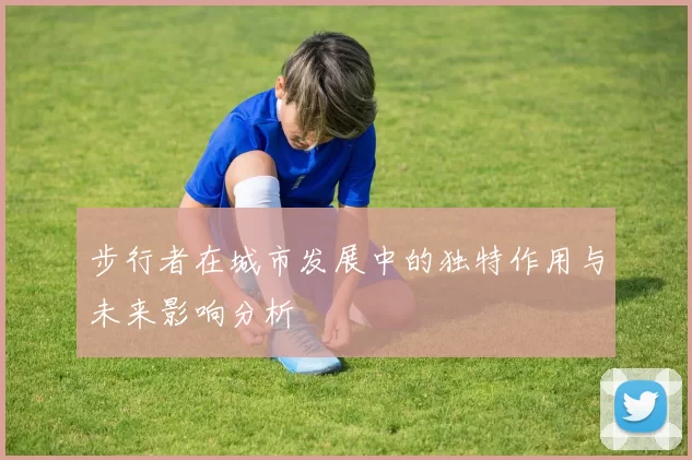 步行者在城市发展中的独特作用与未来影响分析