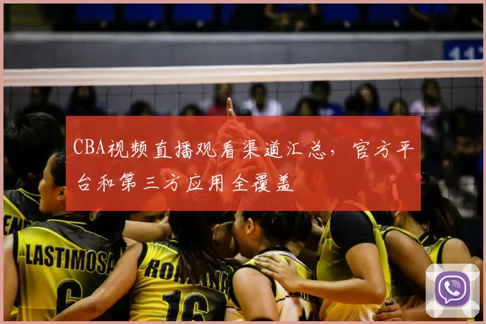 CBA视频直播观看渠道汇总，官方平台和第三方应用全覆盖