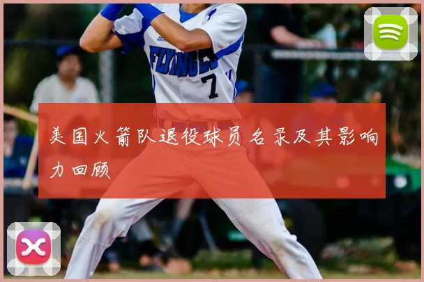 美国火箭队退役球员名录及其影响力回顾