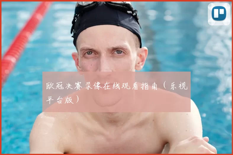 欧冠决赛录像在线观看指南(乐视平台版)