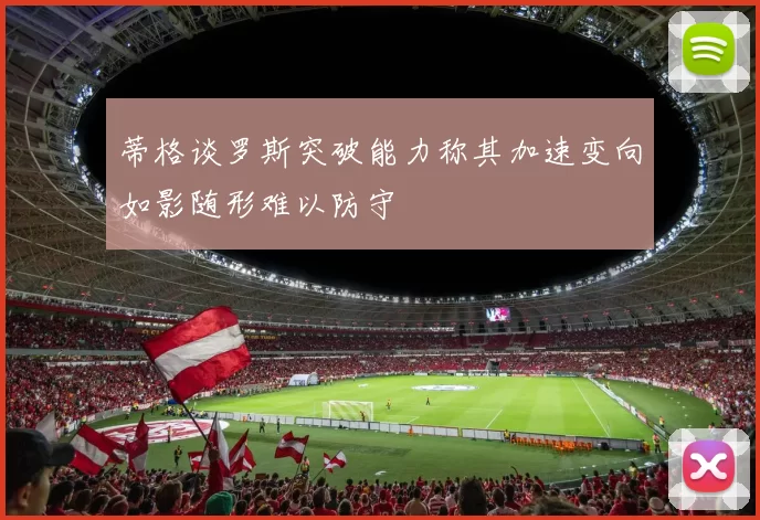蒂格谈罗斯突破能力称其加速变向如影随形难以防守