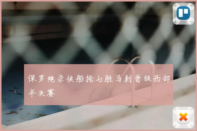 保罗绝杀快船抢七胜马刺晋级西部半决赛