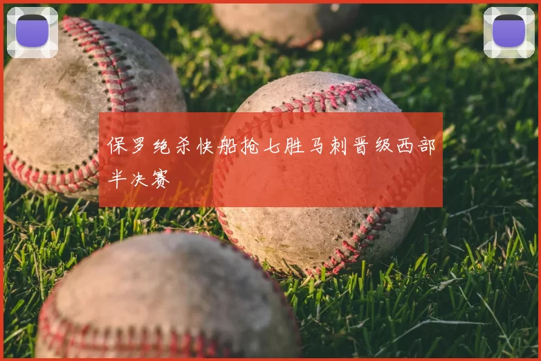 保罗绝杀快船抢七胜马刺晋级西部半决赛