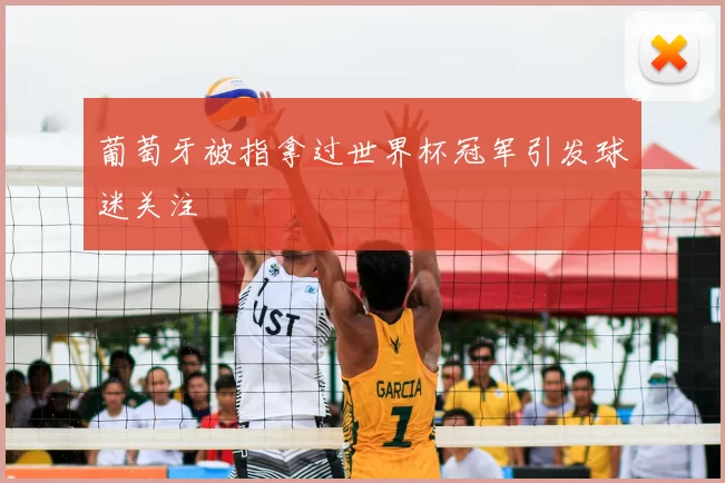葡萄牙被指拿过世界杯冠军引发球迷关注