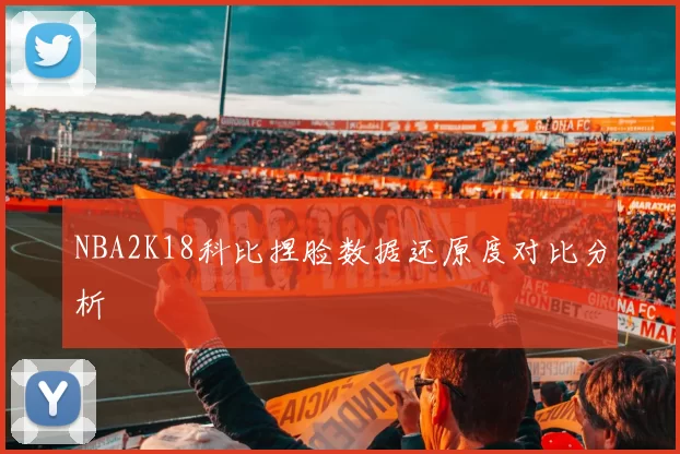 NBA2K18科比捏脸数据还原度对比分析