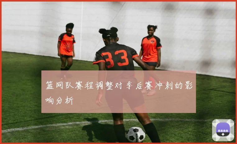 篮网队赛程调整对季后赛冲刺的影响分析