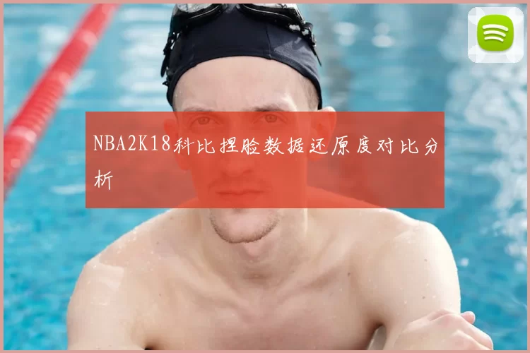 NBA2K18科比捏脸数据还原度对比分析