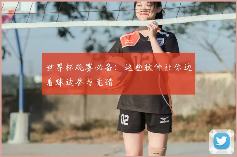 世界杯观赛必备：这些软件让你边看球边参与竞猜