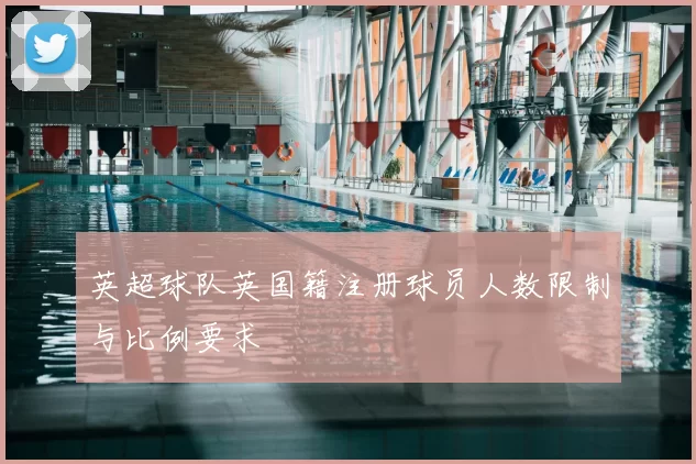 英超球队英国籍注册球员人数限制与比例要求