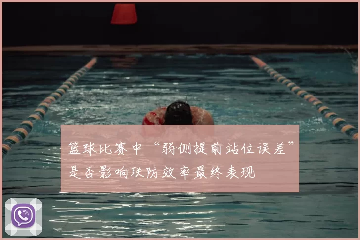 篮球比赛中“弱侧提前站位误差”是否影响联防效率最终表现