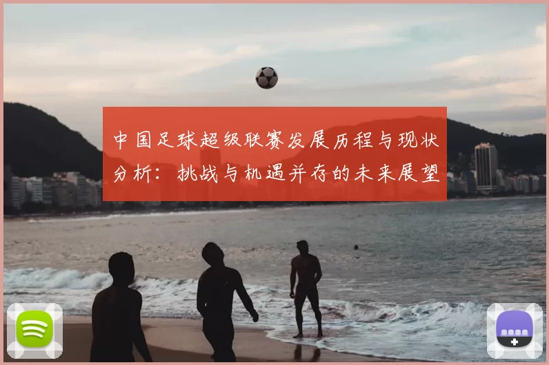 中国足球超级联赛发展历程与现状分析：挑战与机遇并存的未来展望