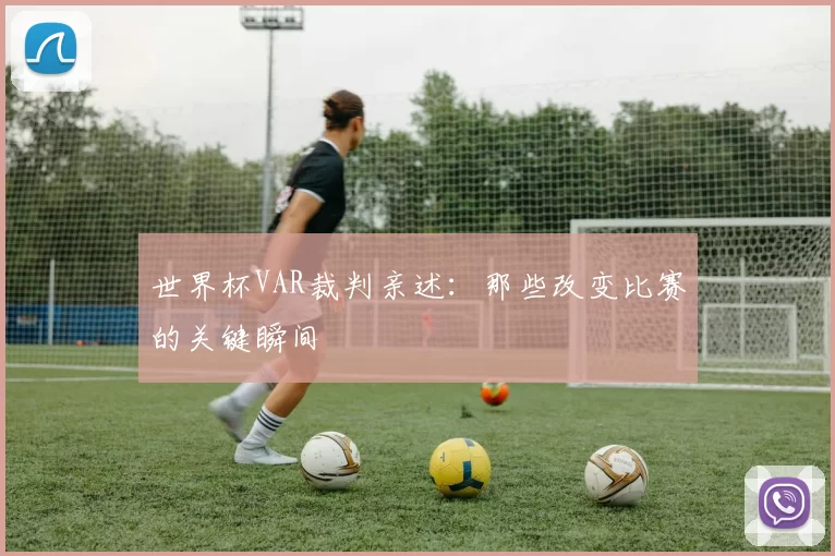 世界杯VAR裁判亲述：那些改变比赛的关键瞬间