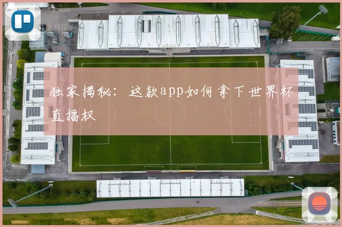 独家揭秘:这款app如何拿下世界杯直播权