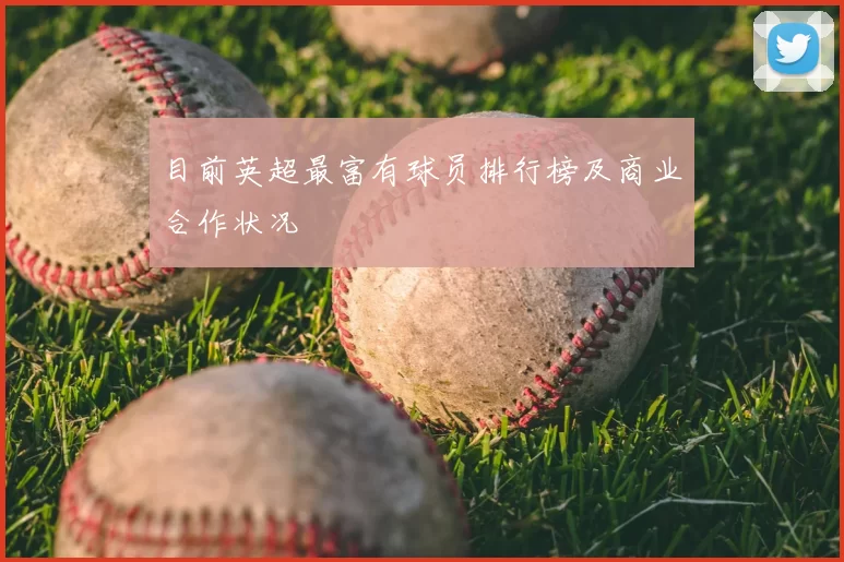 目前英超最富有球员排行榜及商业合作状况