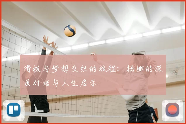 滑板与梦想交织的旅程:杨娜的深度对话与人生启示
