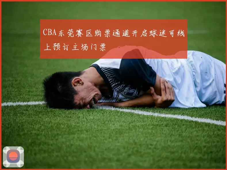 CBA东莞赛区购票通道开启球迷可线上预订主场门票