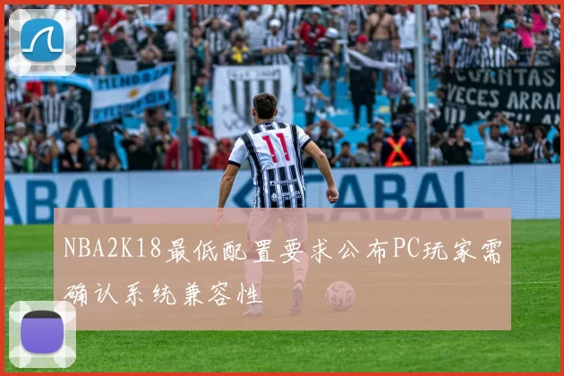 NBA2K18最低配置要求公布PC玩家需确认系统兼容性