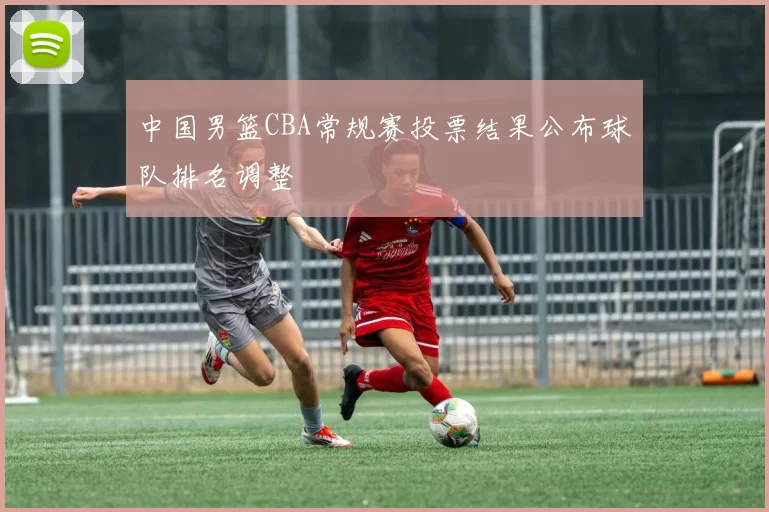 中国男篮CBA常规赛投票结果公布球队排名调整