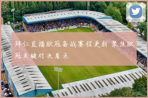 拜仁直播欧冠备战赛程更新 聚焦欧冠关键对决看点