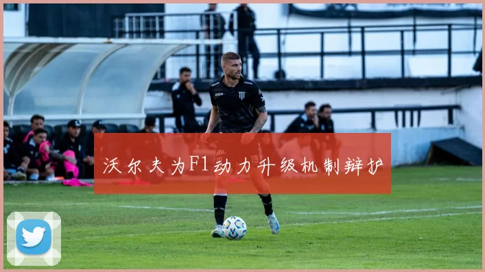沃尔夫为F1动力升级机制辩护